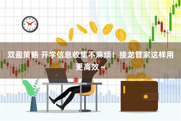双盈策略 开学信息收集不麻烦！接龙管家这样用更高效～